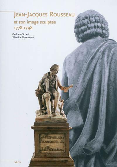 Jean-Jacques Rousseau et son image sculptée, 1778-1798