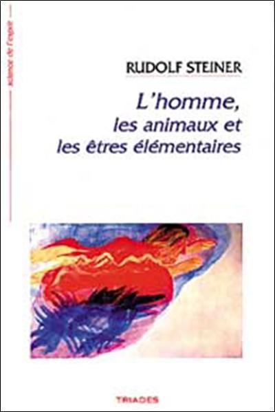 L'homme, les animaux et les êtres élémentaires : 12 conférences faites à Dornach du 19 octobre au 11 novembre 1923