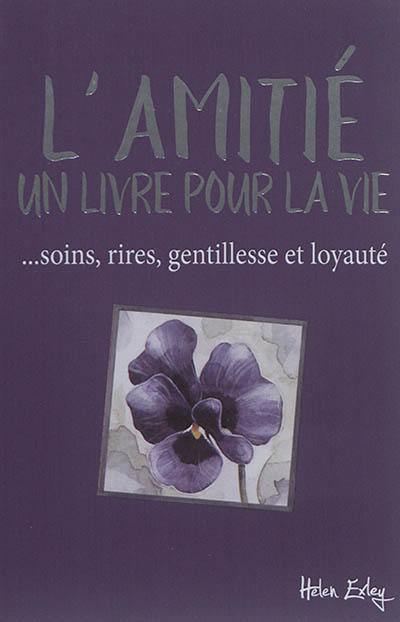 L'amitié : un livre pour la vie : soins, rires, gentillesse et loyauté