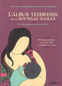 L'album tendresse de la nouvelle maman : les 52 premières semaines de bébé : maternage proximal : journal de bord à compléter et à vivre