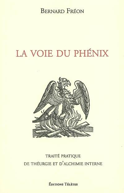 La voie du Phénix : traité pratique de théurgie et d'alchimie interne