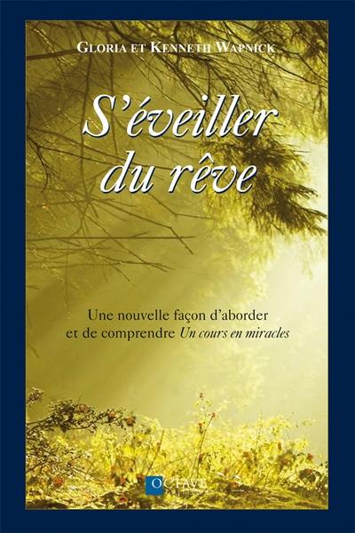 S'éveiller du rêve : une nouvelle façon d'aborder et de comprendre Un cours en miracles