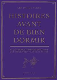 Histoires avant de bien dormir : et quelques autres considérations qui assoupiront les plus agités : les préquelles