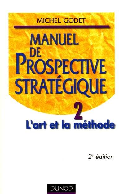 Manuel de prospective stratégique. Vol. 2. L'art et la méthode