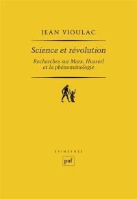 Science et révolution : recherches sur Marx, Husserl et la phénoménologie