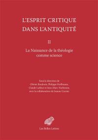 L'esprit critique dans l'Antiquité. Vol. 2. La naissance de la théologie comme science