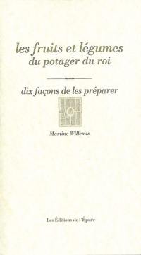 Les fruits et légumes du potager du roi : dix façons de les préparer