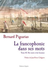 La francophonie dans ses mots. Vol. 3. Des mots et des hommes