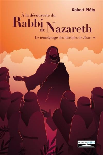 A la découverte du rabbi de Nazareth. Vol. 1. Le témoignage des disciples de Jésus