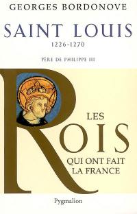 Les Rois qui ont fait la France : les Capétiens. Vol. 3. Saint-Louis : 1226-1270 : roi éternel