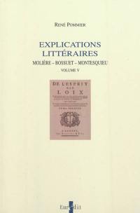 Explications littéraires. Vol. 5. Molière, Bossuet, Montesquieu