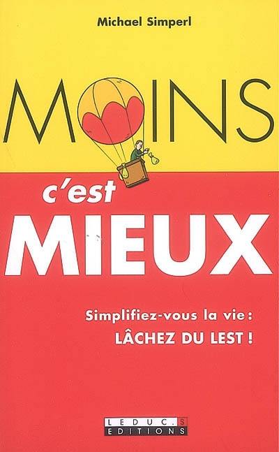 Moins c'est mieux ! : simplifiez-vous la vie, lâchez du lest !