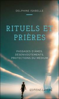 Rituels et prières : passages d'âmes, désenvoûtements, protections du médium