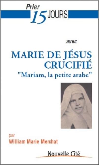 Prier 15 jours avec Marie de Jésus crucifié : Mariam, la petite Arabe