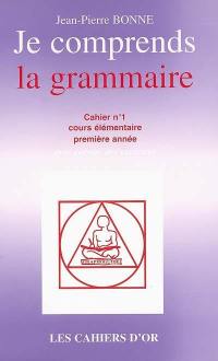 Je comprends la grammaire : cahier n°1, cours élémentaire première année : avec corrigé des exercices