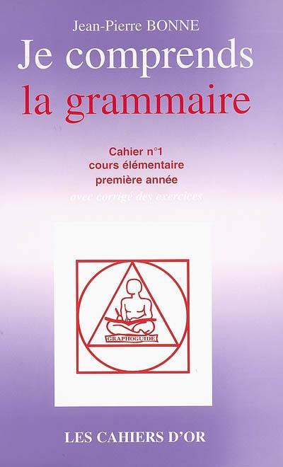 Je comprends la grammaire : cahier n°1, cours élémentaire première année : avec corrigé des exercices