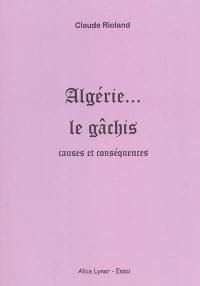 Algérie... le gâchis : causes et conséquences : essai