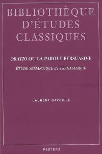 Oratio ou La parole persuasive : étude sémantique et pragmatique