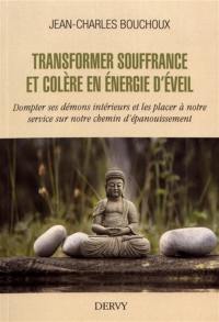 Transformer souffrance et colère en énergie d'éveil : dompter ses démons intérieurs et les placer à notre service sur notre chemin d'épanouissement