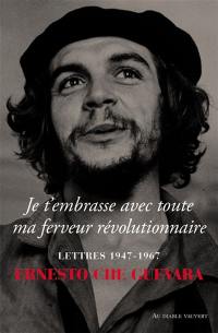 Je t'embrasse avec toute ma ferveur révolutionnaire : lettres 1947-1967