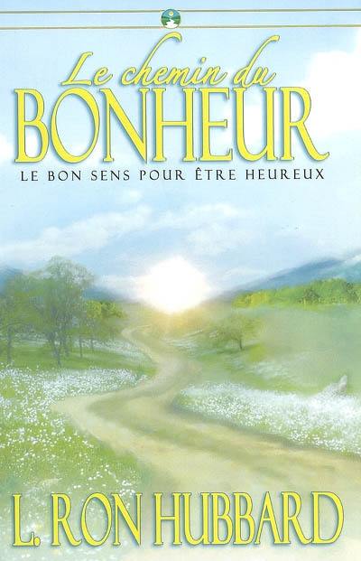 Le chemin du bonheur : le bon sens pour être heureux