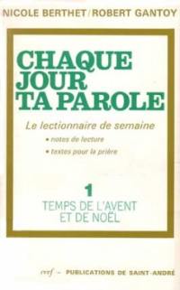 Chaque jour ta parole. Vol. 1. Temps de l'Avent et de Noël