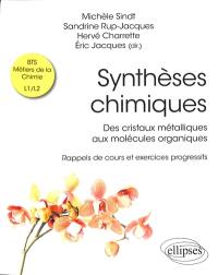 Synthèses chimiques : des cristaux métalliques aux molécules organiques : rappels de cours et exercices progressifs