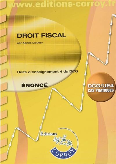 Droit fiscal : unité d'enseignement 4 du DCG : énoncé, cas pratiques