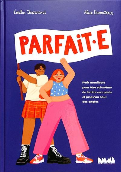 Parfait.e : petit manifeste pour être soi-même de la tête aux pieds et jusqu’au bout des ongles