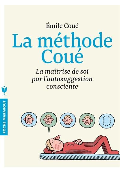 La méthode Coué : la maîtrise de soi-même par l'autosuggestion consciente