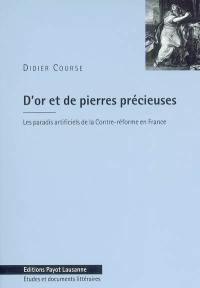 D'or et de pierres précieuses : les paradis artificiels de la Contre-Réforme en France (1580-1685)