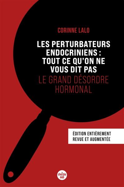 Le grand désordre hormonal : les perturbateurs endocriniens : tout ce qu'on ne vous dit pas