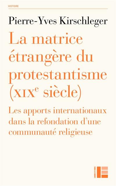 La matrice étrangère du protestantisme (XIXe siècle) : les apports internationaux dans la refondation d'une communauté religieuse