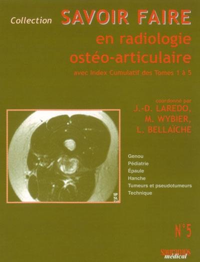 Savoir faire en radiologie ostéo-articulaire. Vol. 5. Genou, pédiatrie, épaule, hanche, tumeurs et pseudotumeurs, technique : avec index cumulatif des tomes 1 à 5