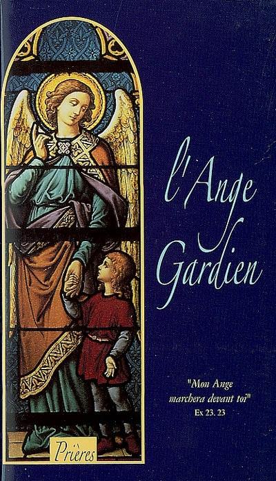 L'Ange gardien : mon ange marchera devant toi : prières et textes