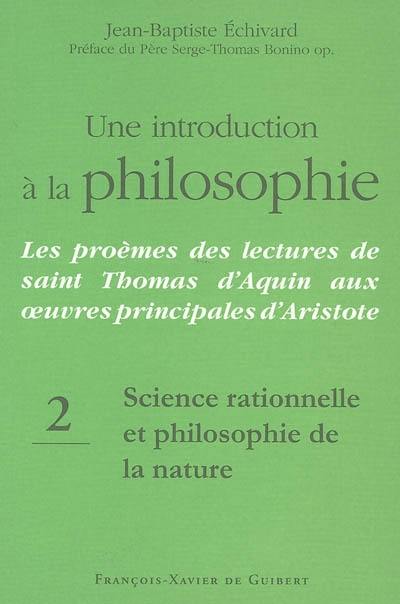 Une introduction à la philosophie : les proèmes des lectures de saint Thomas d'Aquin aux oeuvres principales d'Aristote. Vol. 2. Science rationnelle et philosophie de la nature