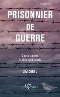 Prisonnier de guerre : d'après le carnet de Victorien Rombouts