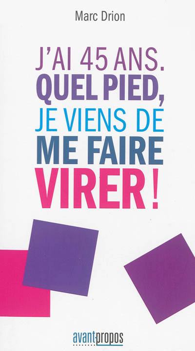 J'ai 45 ans : quel pied, je viens de me faire virer !