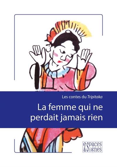 La femme qui ne perdait jamais rien : les contes du Tripitaka