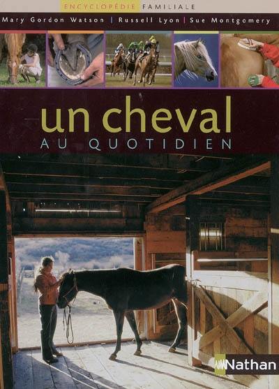 Un cheval au quotidien : encyclopédie familiale du cheval