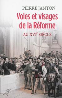 Voies et visages de la Réforme au XVIe siècle