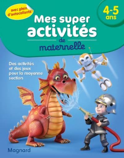 Mes super activités de maternelle, 4-5 ans : des activités et des jeux pour la moyenne section