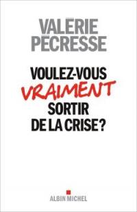 Voulez-vous vraiment sortir de la crise ?