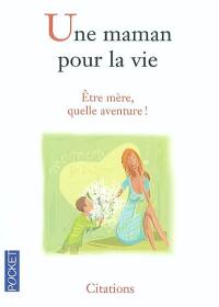 Une maman pour la vie : être mère, quelle aventure !