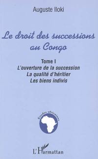 Le droit des successions au Congo. Vol. 1. L'ouverture de la succession, la qualité d'héritier, les biens indivis