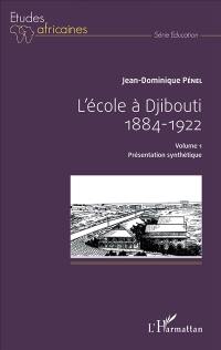 L'école à Djibouti : 1884-1922 : documents pour servir à l'histoire de cette institution et de son environnement. Vol. 1. Présentation synthétique