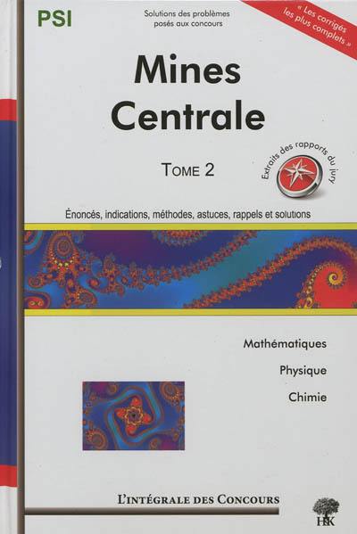 Mines Centrale : concours Centrale-Supélec et Mines-Ponts : filière PSI, mathématiques, physique et chimie. Vol. 2. 2008-2010