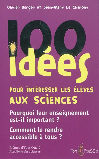 100 idées pour intéresser les élèves aux sciences : pourquoi leur enseignement est-il important ? Comment le rendre accessible à tous ?