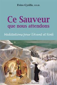 Ce sauveur que nous attendons : méditations pour l'Avent et Noël