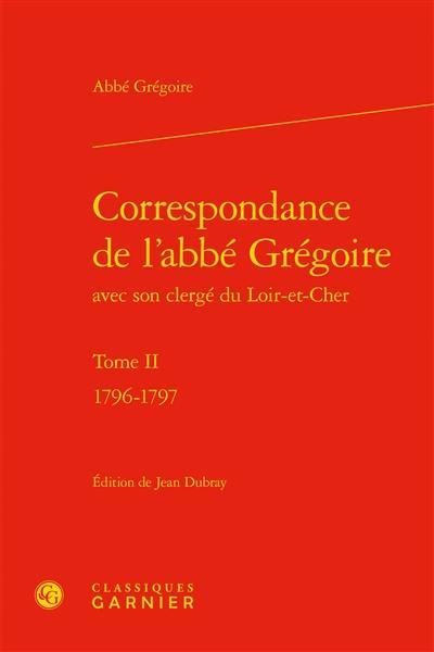 Correspondance de l'abbé Grégoire avec son clergé du Loir-et-Cher. Vol. II. 1796-1797